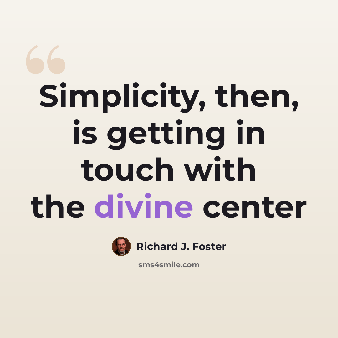 “Simplicity, then, is getting in touch with the divine center” quote by Richard J. Foster