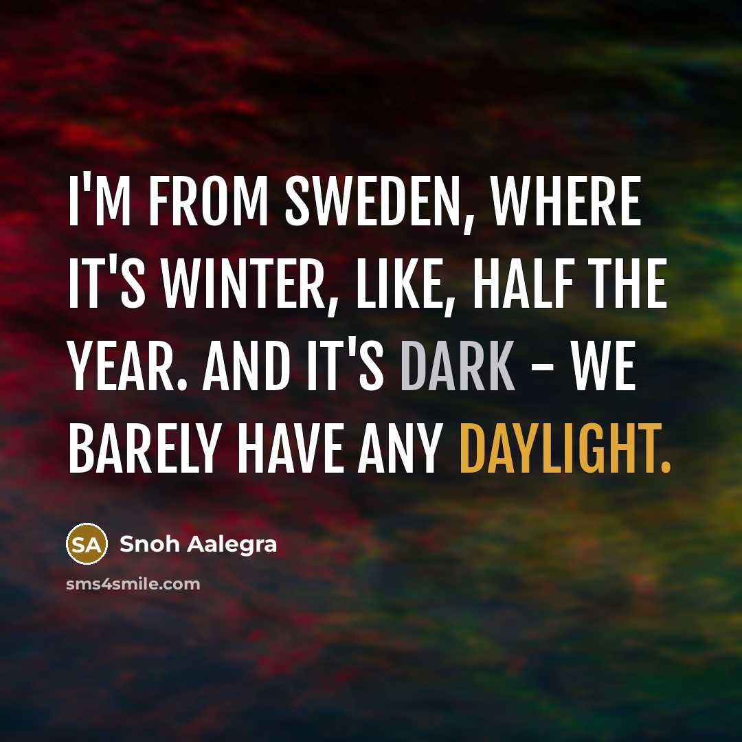 “I'm from Sweden, where it's winter, like, half the year. And it's dark - we barely have any daylight.” quote by Snoh Aalegra
