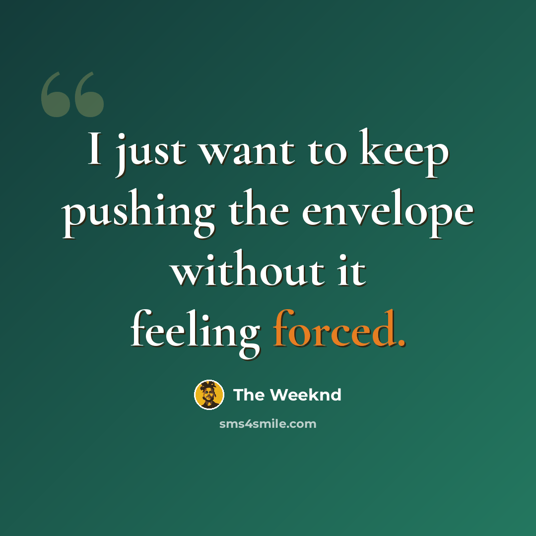 “I just want to keep pushing the envelope without it feeling forced.” quote by The Weeknd
