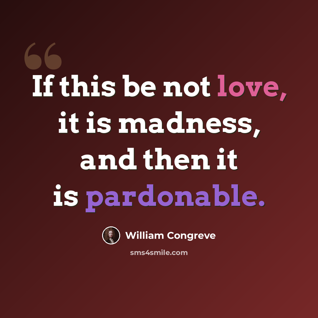 “If this be not love, it is madness, and then it is pardonable.” quote by William Congreve