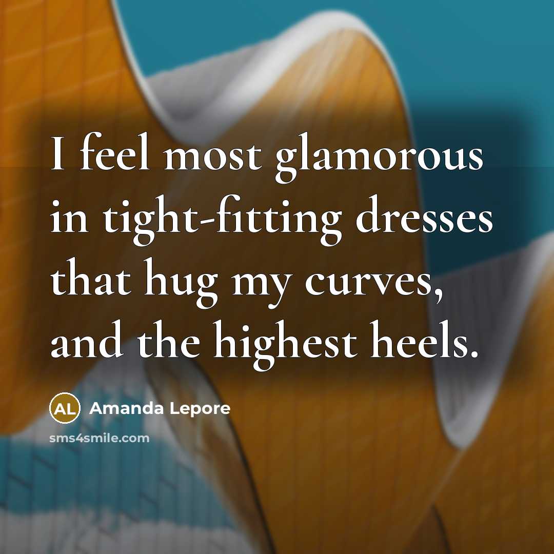 “I feel most glamorous in tight-fitting dresses that hug my curves, and the highest heels.” quote by Amanda Lepore