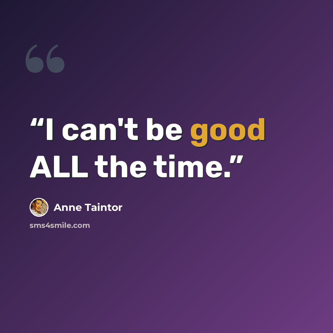 “I can't be good ALL the time.” quote by Anne Taintor
