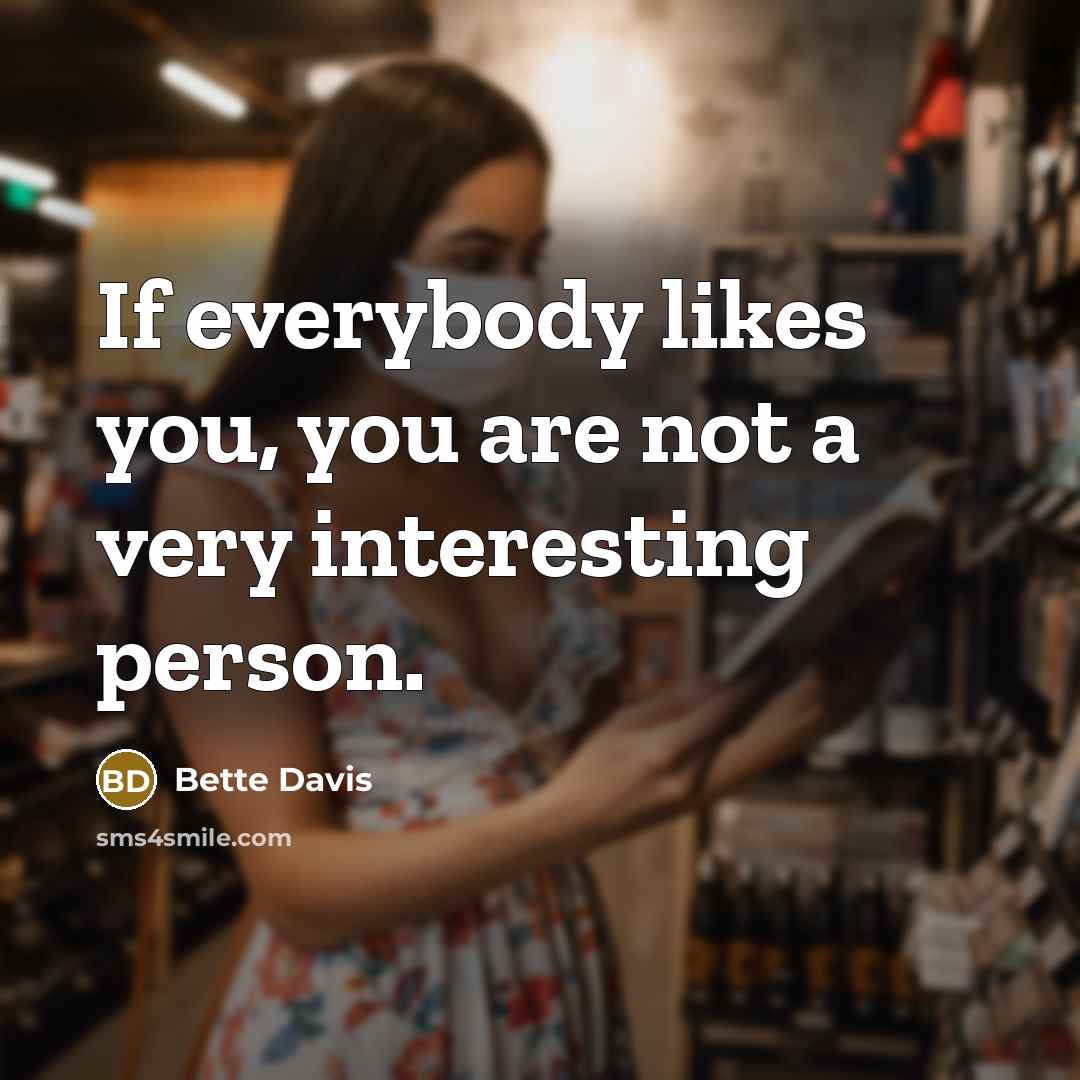 “If everybody likes you, you are not a very interesting person.” quote by Bette Davis
