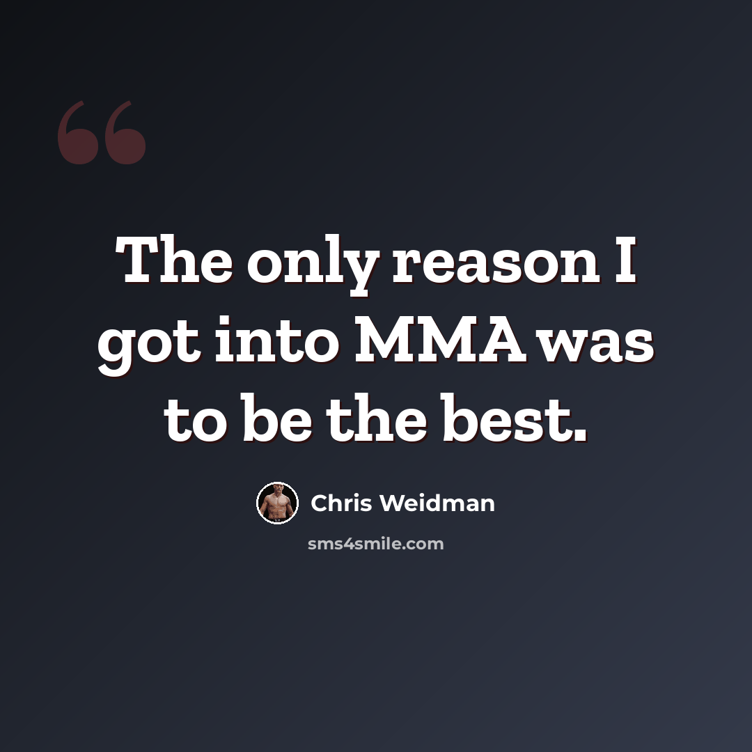 “The only reason I got into MMA was to be the best.” quote by Chris Weidman