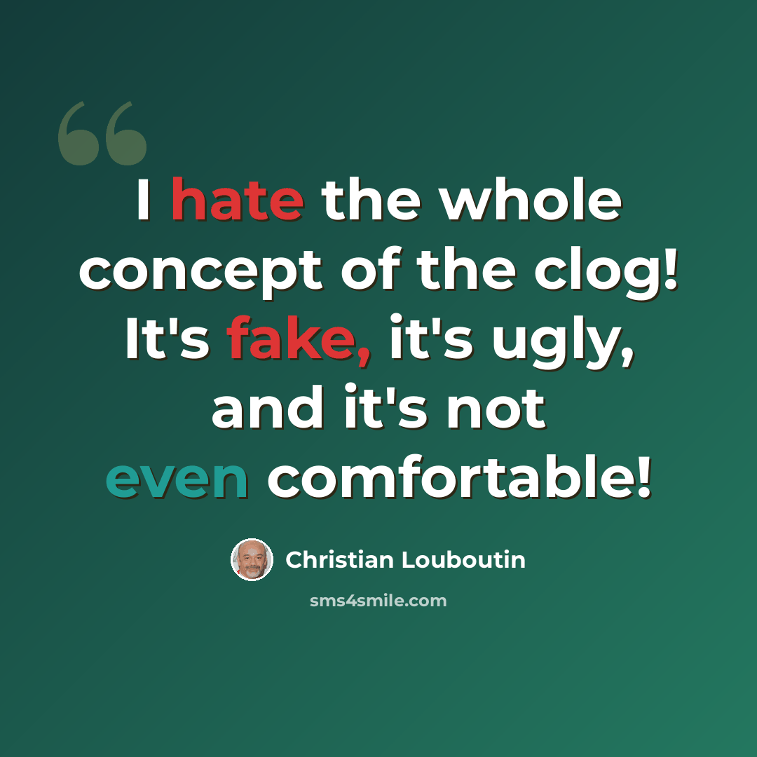 “I hate the whole concept of the clog! It's fake, it's ugly, and it's not even comfortable!” quote by Christian Louboutin