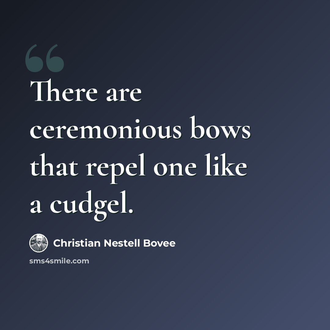 “There are ceremonious bows that repel one like a cudgel.” quote by Christian Nestell Bovee