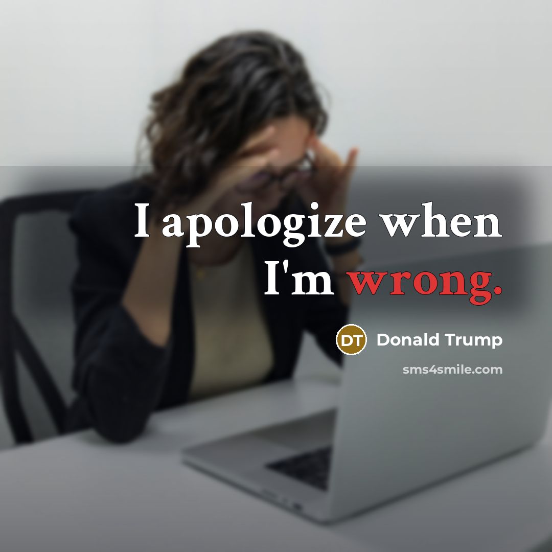 “I apologize when I'm wrong.” quote by Donald Trump