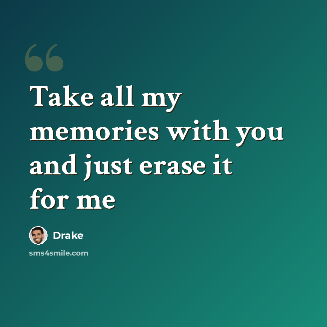 “Take all my memories with you and just erase it for me” quote by Drake