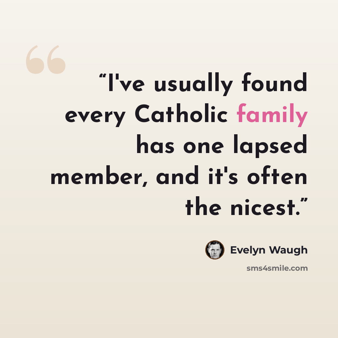 “I've usually found every Catholic family has one lapsed member, and it's often the nicest.” quote by Evelyn Waugh