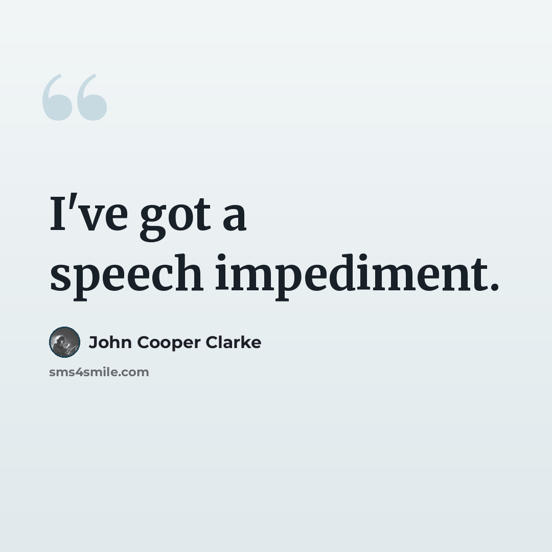“I've got a speech impediment.” quote by John Cooper Clarke