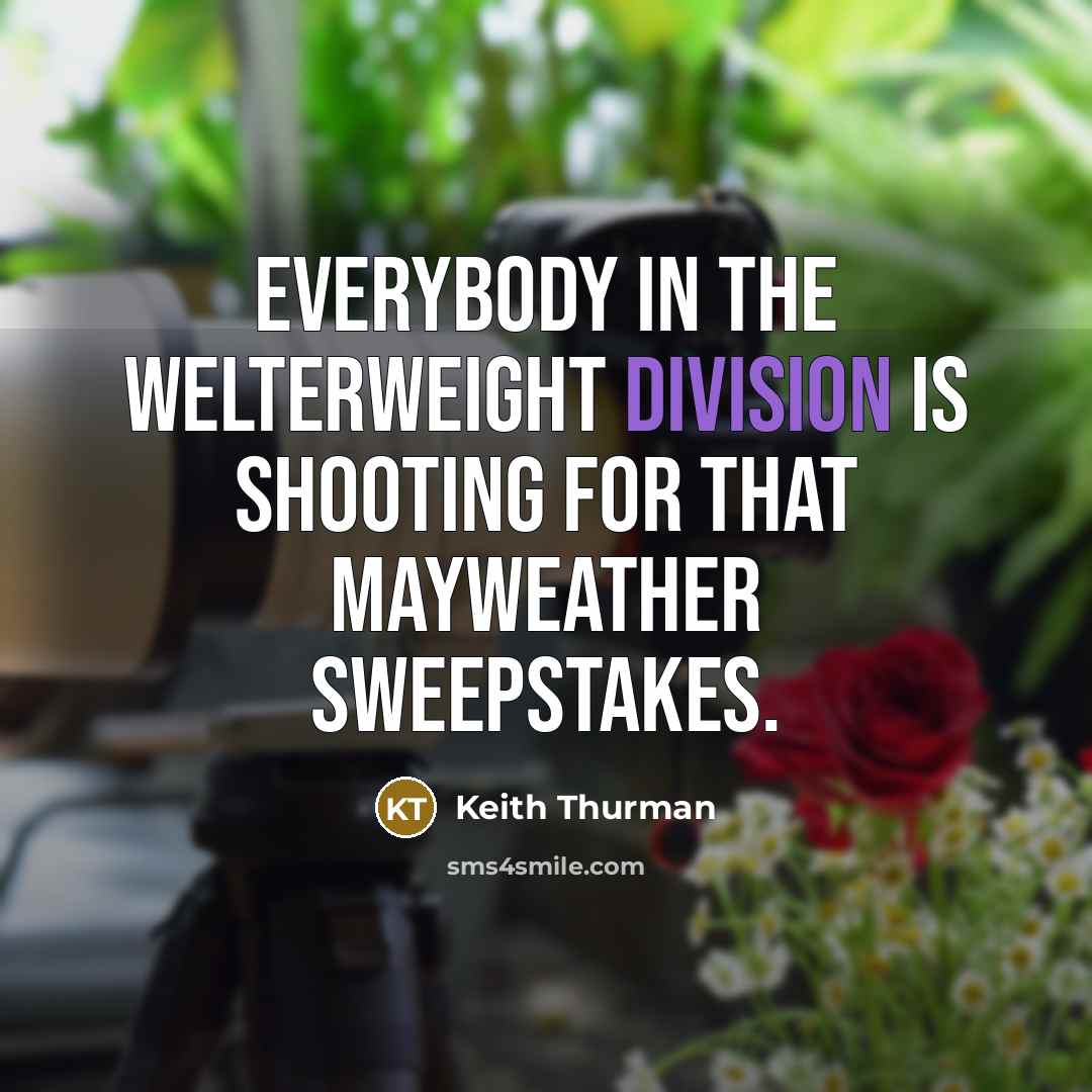 “Everybody in the welterweight division is shooting for that Mayweather sweepstakes.” quote by Keith Thurman