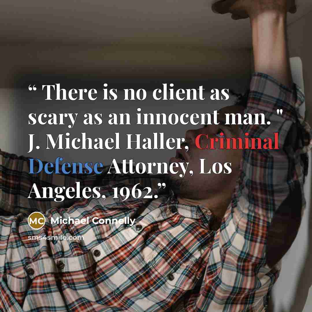 “There is no client as scary as an innocent man. " J. Michael Haller, Criminal Defense Attorney, Los Angeles, 1962.” quote by Michael Connelly