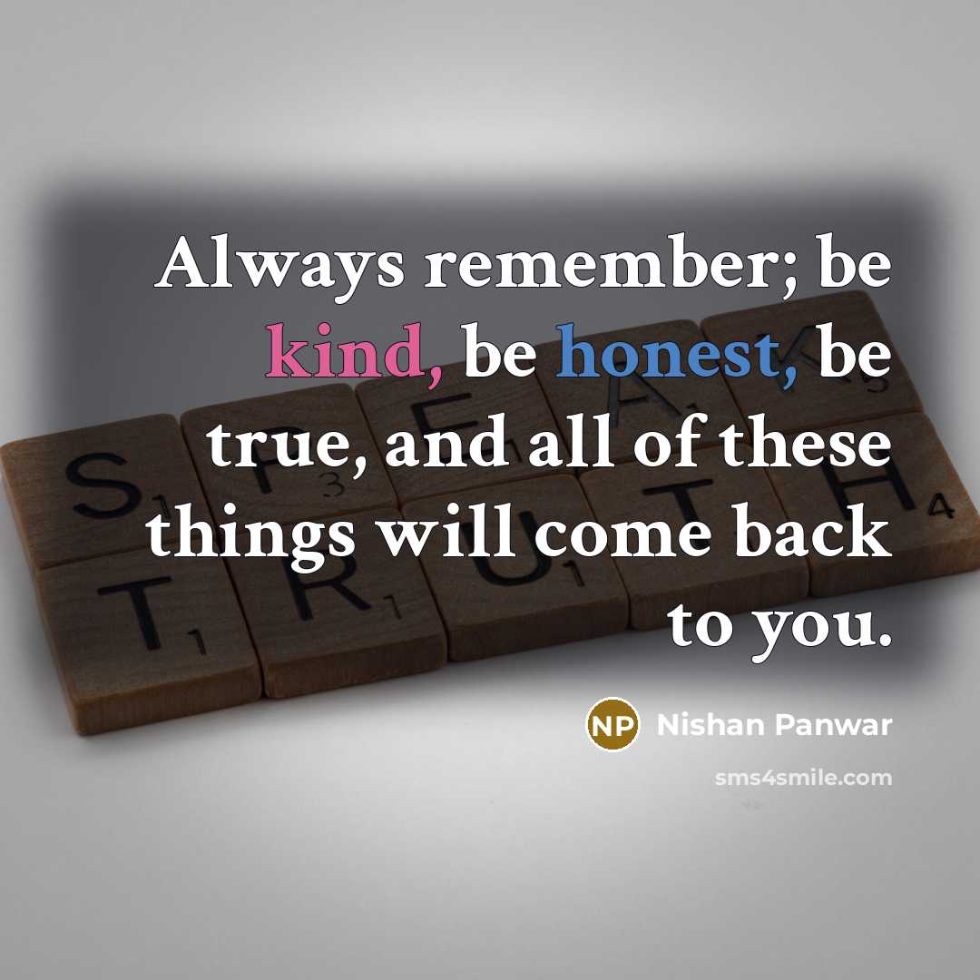“Always remember; be kind, be honest, be true, and all of these things will come back to you.” quote by Nishan Panwar