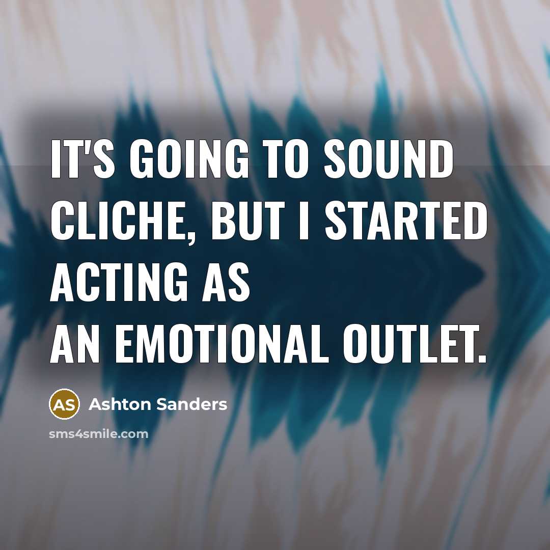 “It's going to sound cliche, but I started acting as an emotional outlet.” quote by Ashton Sanders