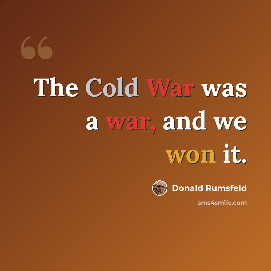 “The Cold War was a war, and we won it.” quote by Donald Rumsfeld