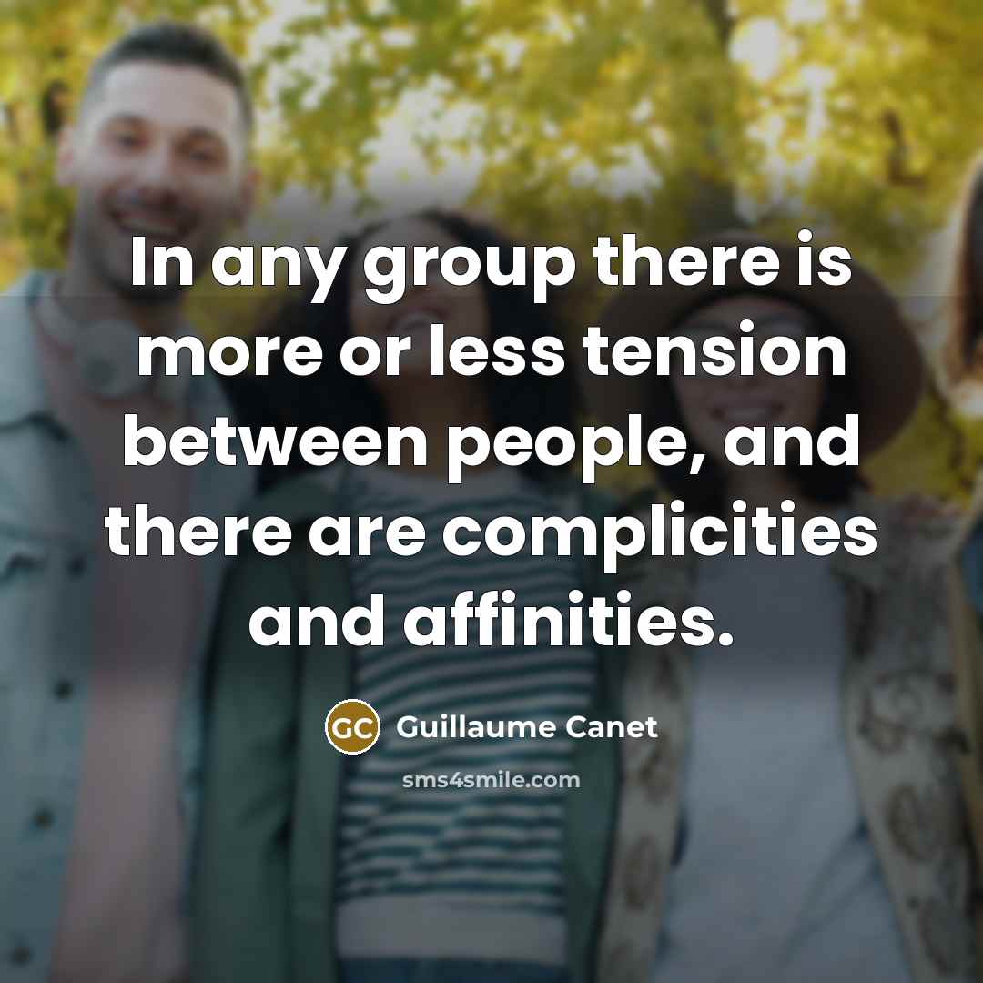 “In any group there is more or less tension between people, and there are complicities and affinities.” quote by Guillaume Canet