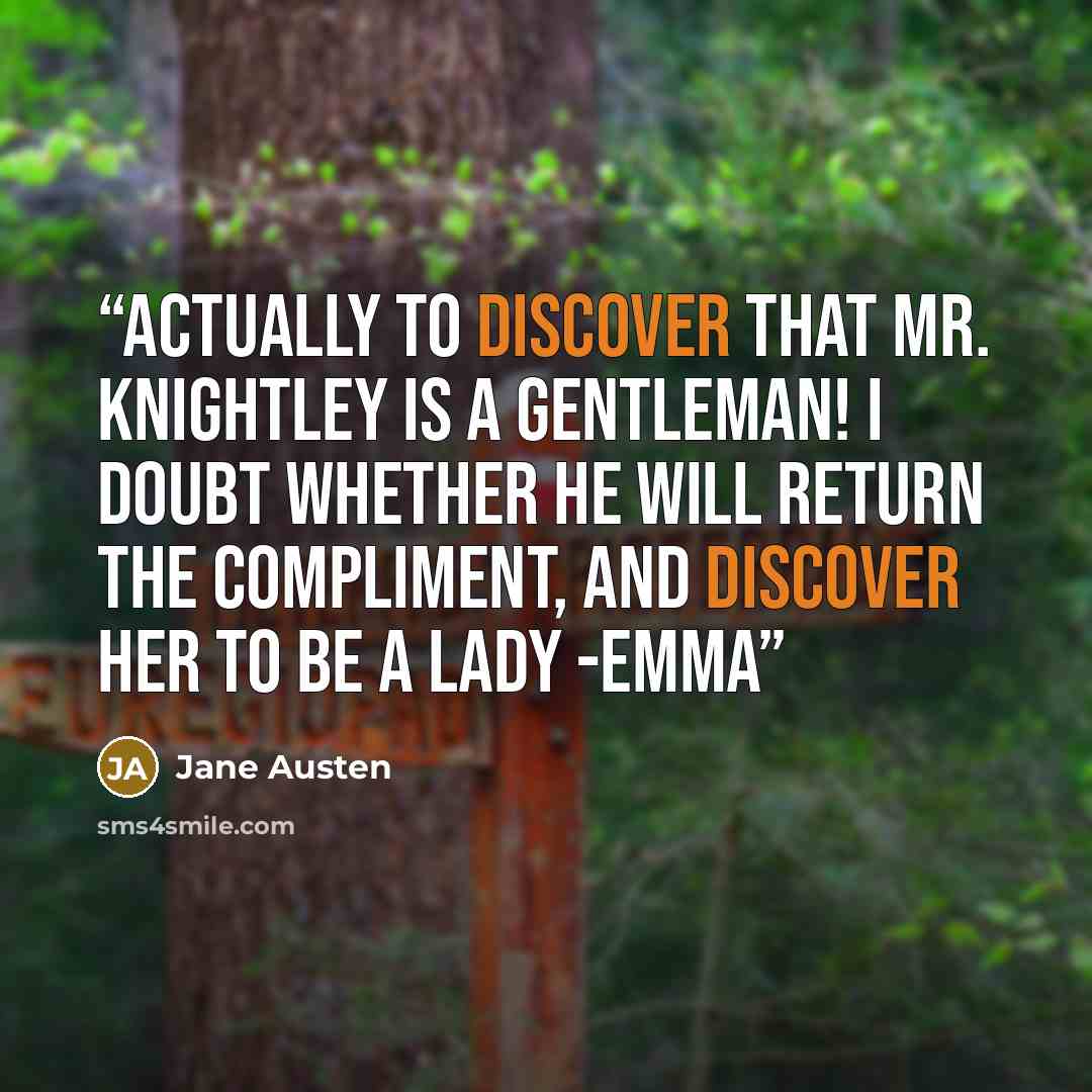 “Actually to discover that Mr. Knightley is a gentleman! I doubt whether he will return the compliment, and discover her to be a lady -Emma” quote by Jane Austen