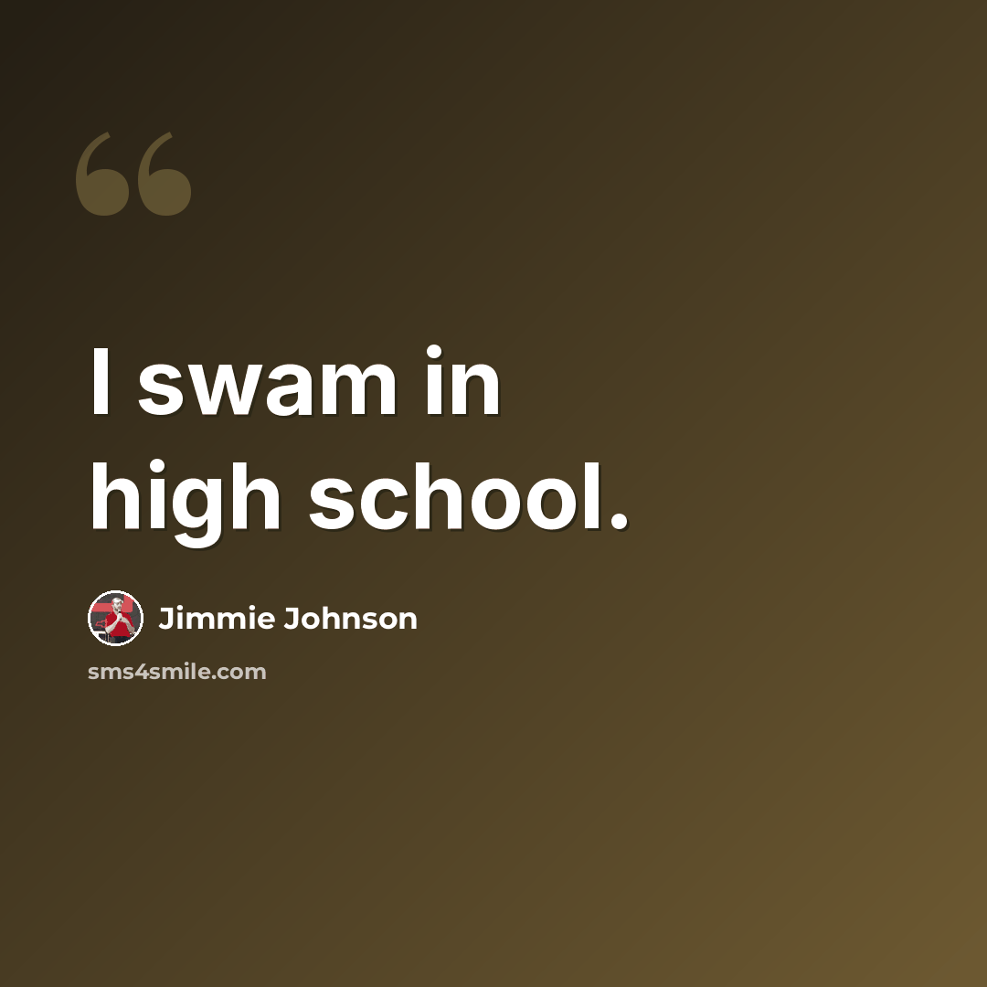 “I swam in high school.” quote by Jimmie Johnson