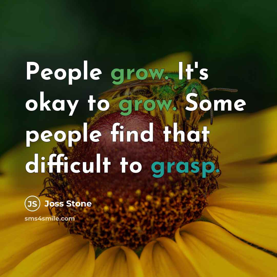 “People grow. It's okay to grow. Some people find that difficult to grasp.” quote by Joss Stone