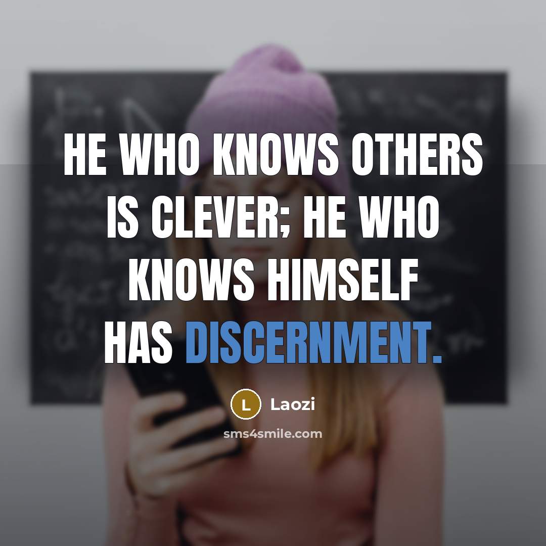 “He who knows others is clever; He who knows himself has discernment.” quote by Laozi