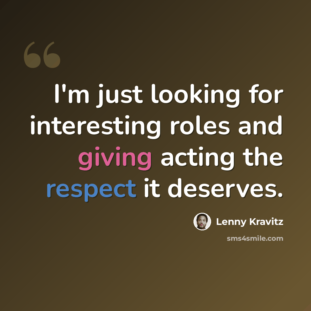 “I'm just looking for interesting roles and giving acting the respect it deserves.” quote by Lenny Kravitz