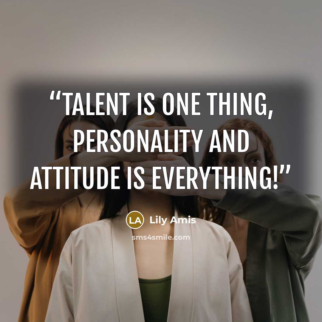 “Talent is one thing, personality and attitude is everything!” quote by Lily Amis