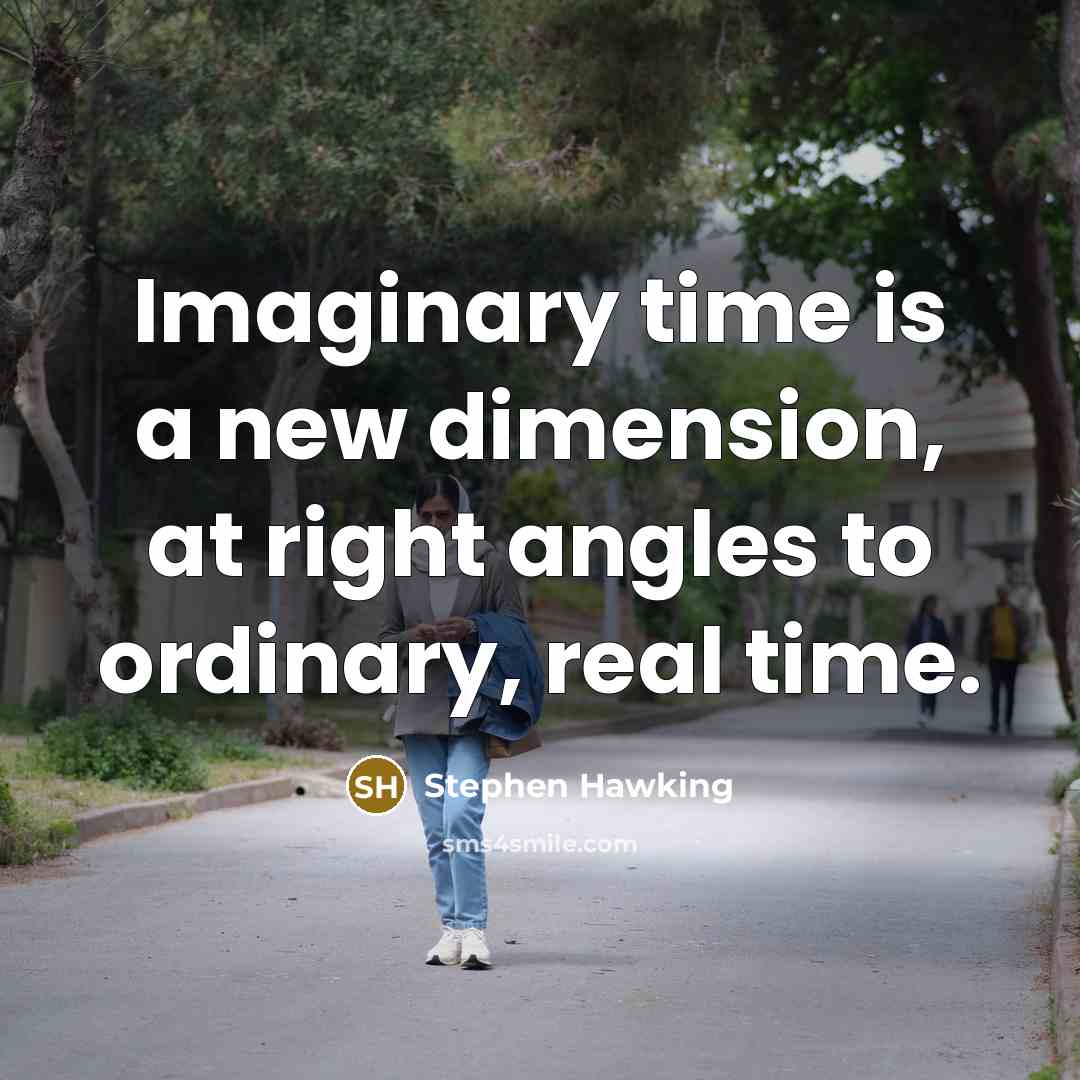“Imaginary time is a new dimension, at right angles to ordinary, real time.” quote by Stephen Hawking
