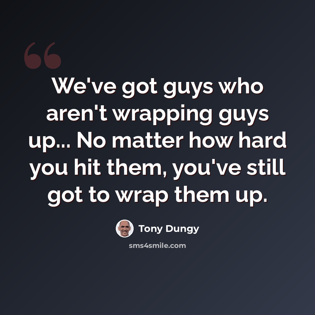 “We've got guys who aren't wrapping guys up... No matter how hard you hit them, you've still got to wrap them up.” quote by Tony Dungy