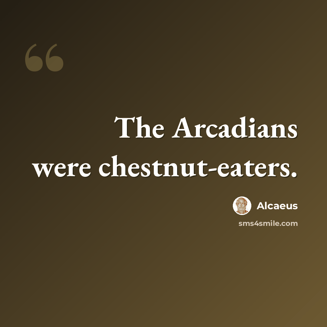 “The Arcadians were chestnut-eaters.” quote by Alcaeus