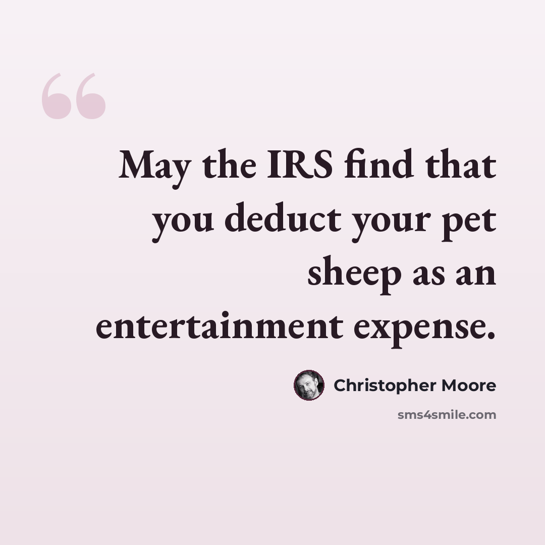 “May the IRS find that you deduct your pet sheep as an entertainment expense.” quote by Christopher Moore