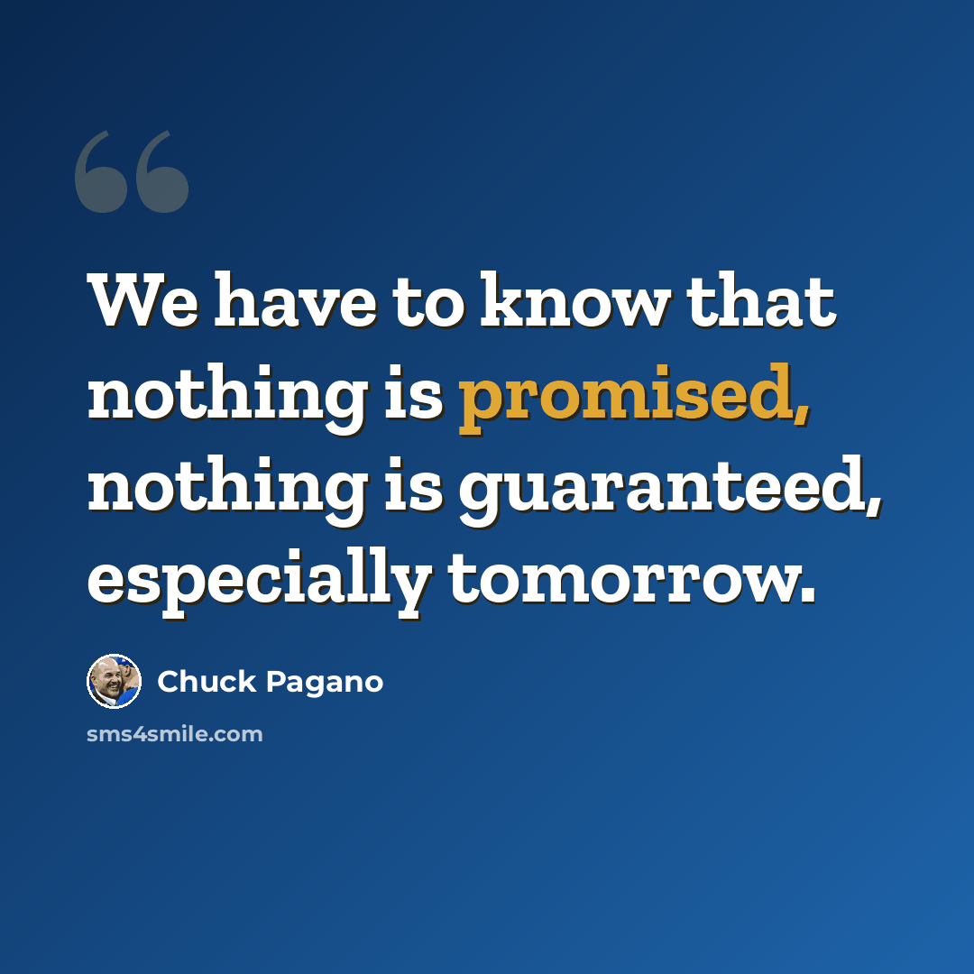 “We have to know that nothing is promised, nothing is guaranteed, especially tomorrow.” quote by Chuck Pagano
