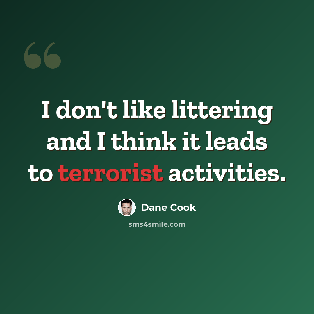 “I don't like littering and I think it leads to terrorist activities.” quote by Dane Cook