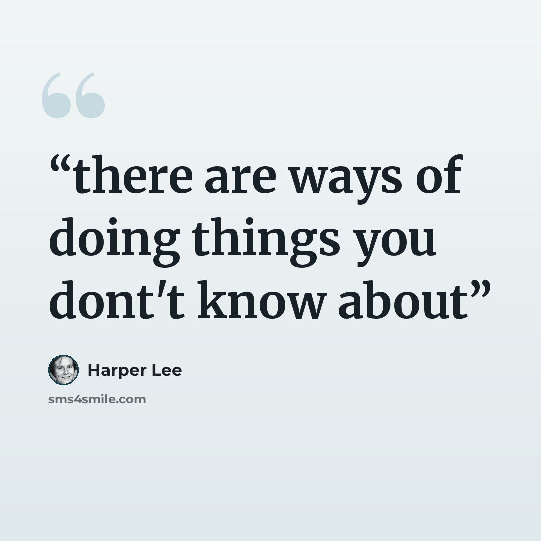 “there are ways of doing things you dont't know about” quote by Harper Lee