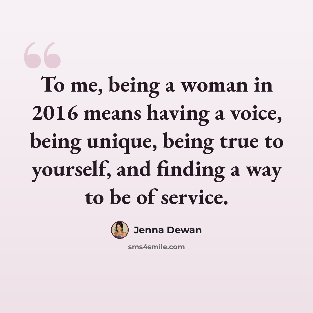 “To me, being a woman in 2016 means having a voice, being unique, being true to yourself, and finding a way to be of service.” quote by Jenna Dewan