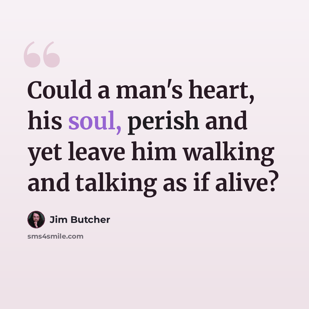 “Could a man's heart, his soul, perish and yet leave him walking and talking as if alive?” quote by Jim Butcher