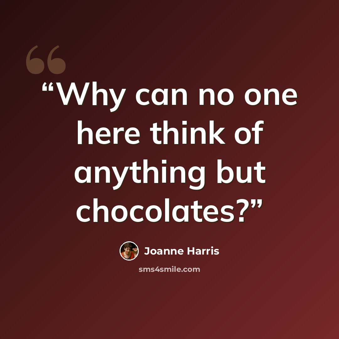 “Why can no one here think of anything but chocolates?” quote by Joanne Harris