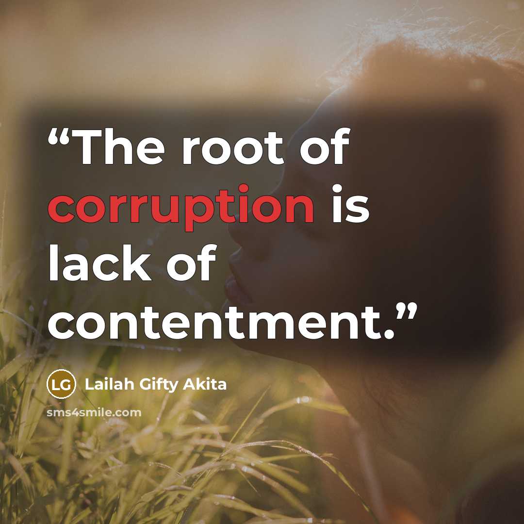 “The root of corruption is lack of contentment.” quote by Lailah Gifty Akita