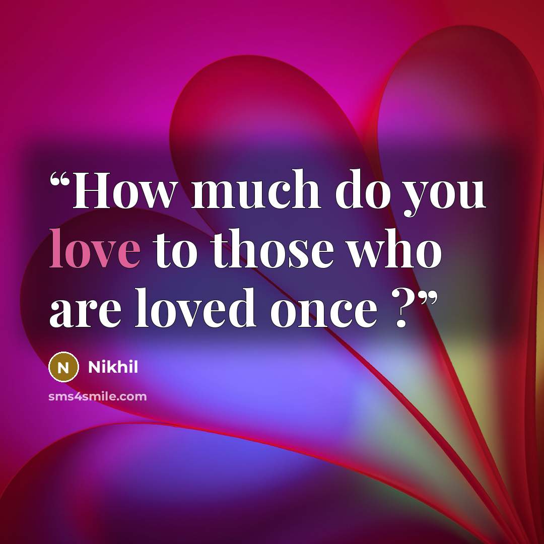 “How much do you love to those who are loved once ?” quote by Nikhil