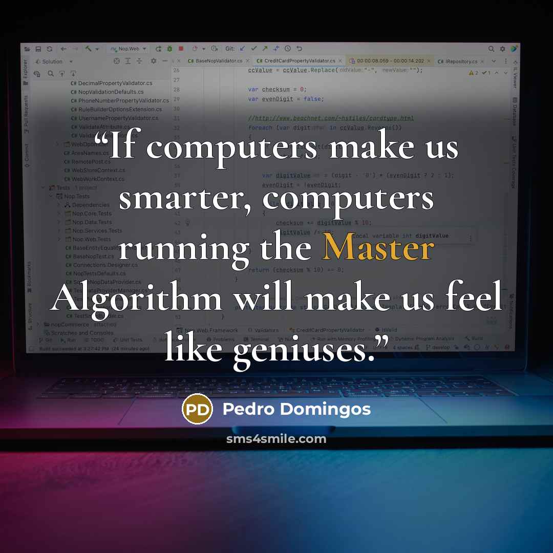 “If computers make us smarter, computers running the Master Algorithm will make us feel like geniuses.” quote by Pedro Domingos