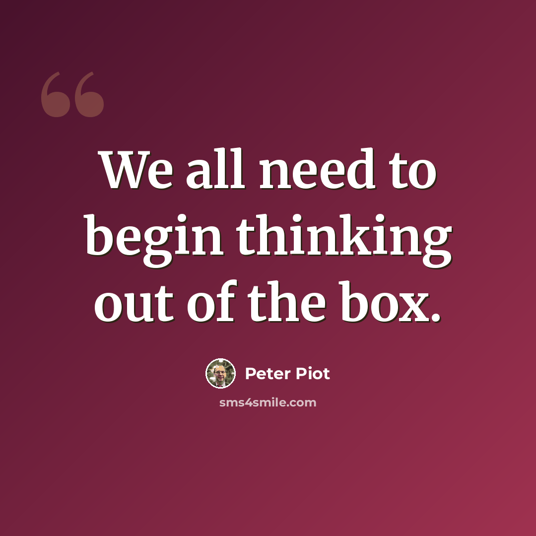 “We all need to begin thinking out of the box.” quote by Peter Piot