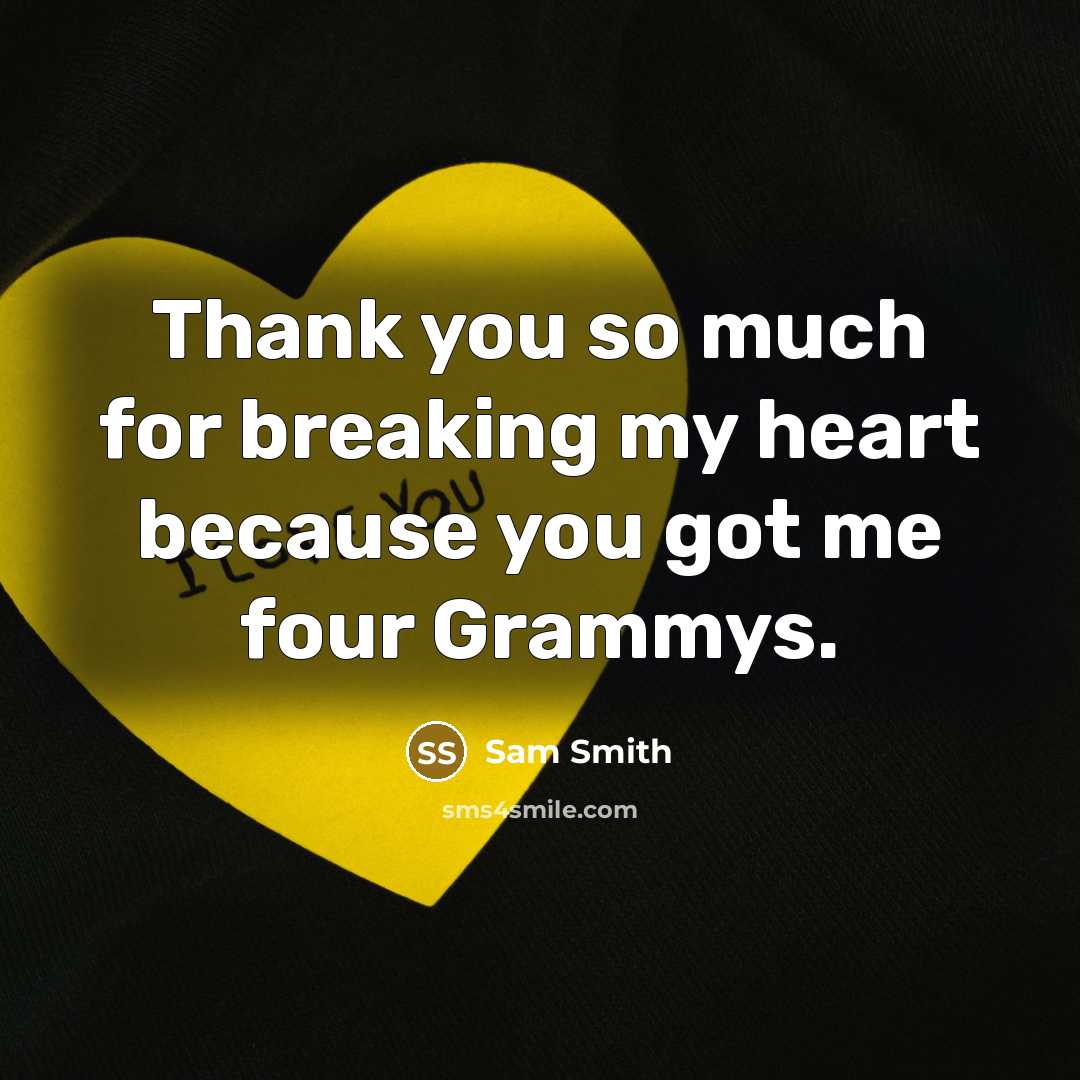 “Thank you so much for breaking my heart because you got me four Grammys.” quote by Sam Smith
