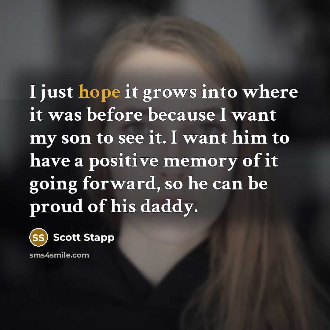 “I just hope it grows into where it was before because I want my son to see it. I want him to have a positive memory of it going forward, so he can be proud of his daddy.” quote by Scott Stapp