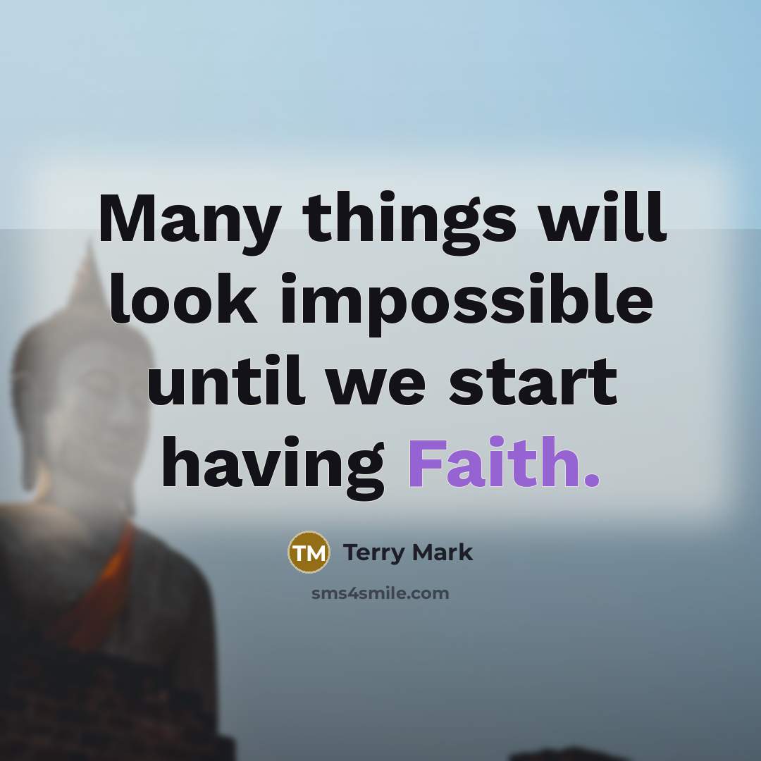 “Many things will look impossible until we start having Faith.” quote by Terry Mark