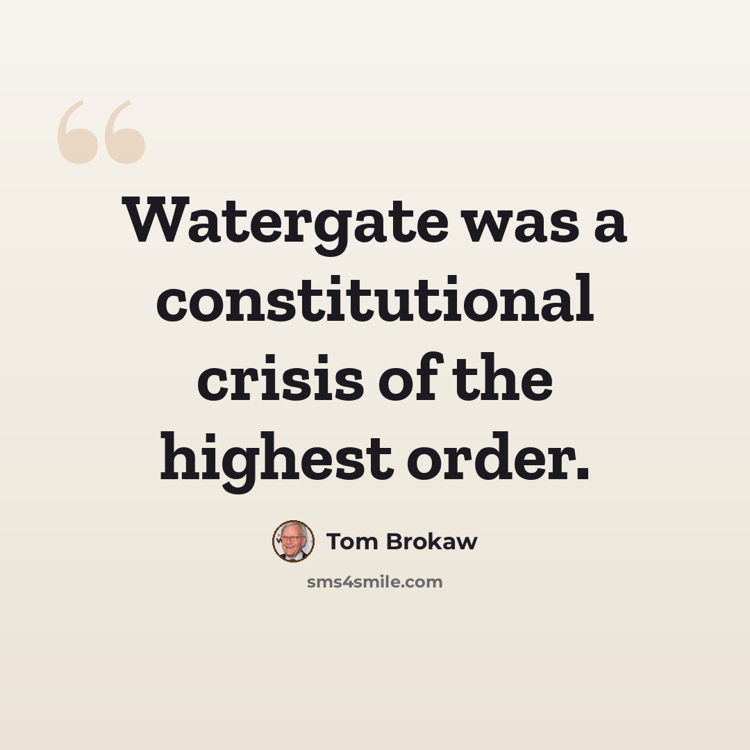 “Watergate was a constitutional crisis of the highest order.” quote by Tom Brokaw