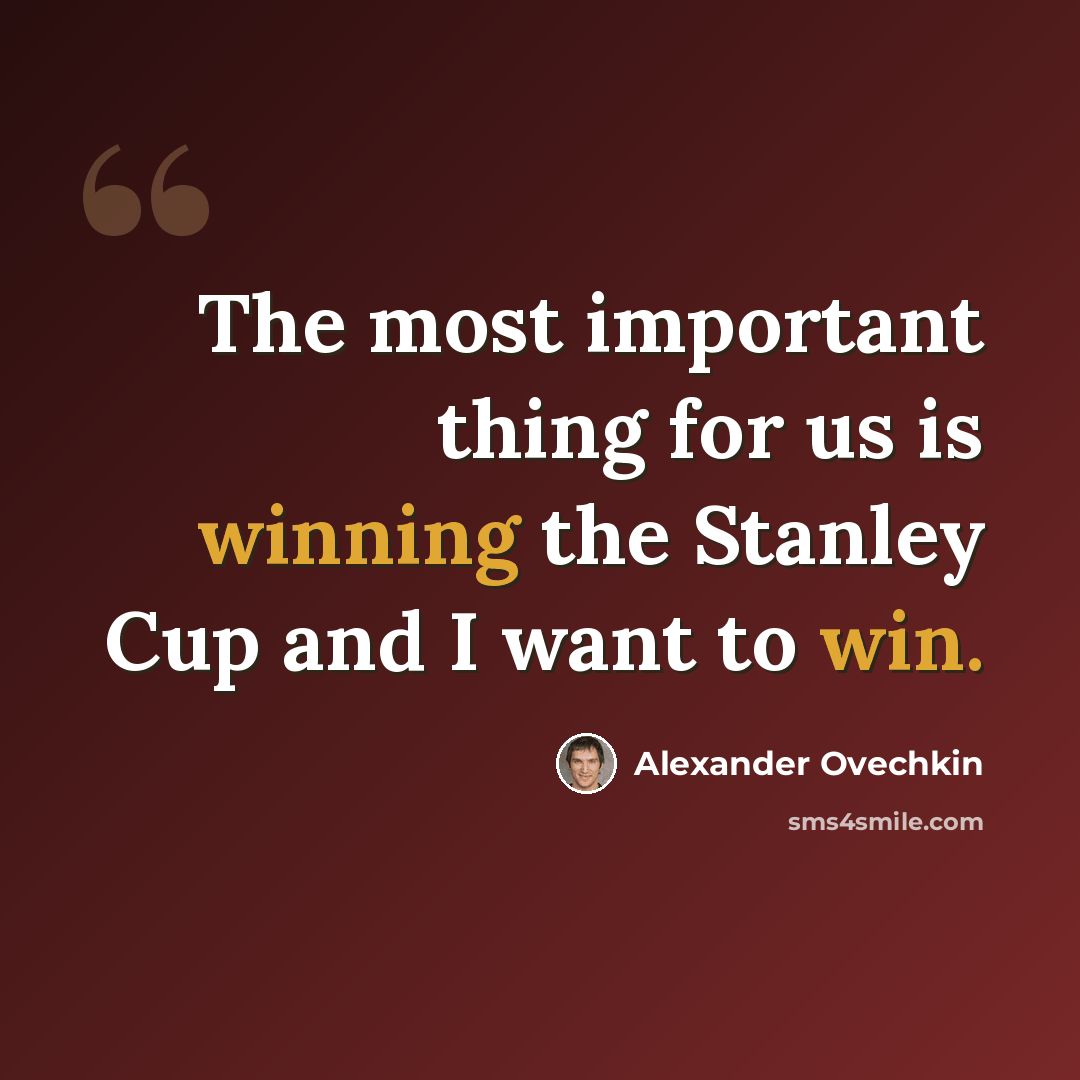 “The most important thing for us is winning the Stanley Cup and I want to win.” quote by Alexander Ovechkin