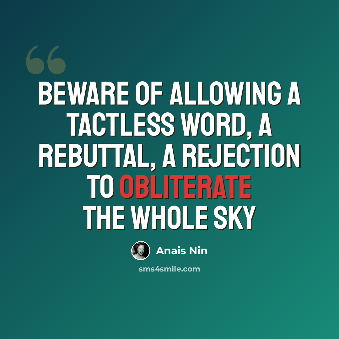 “Beware of allowing a tactless word, a rebuttal, a rejection to obliterate the whole sky” quote by Anais Nin