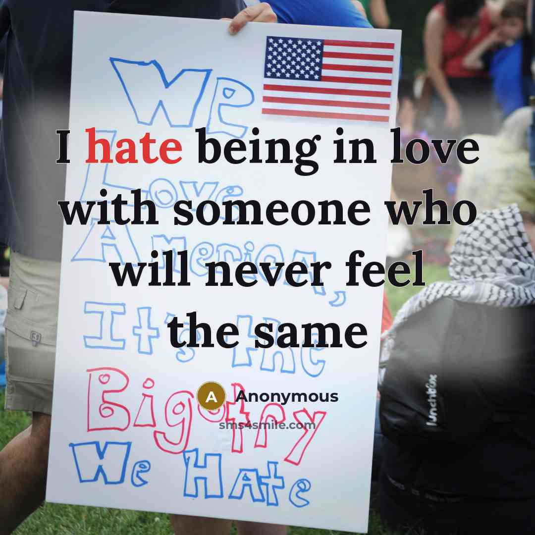 “I hate being in love with someone who will never feel the same” quote by Anonymous