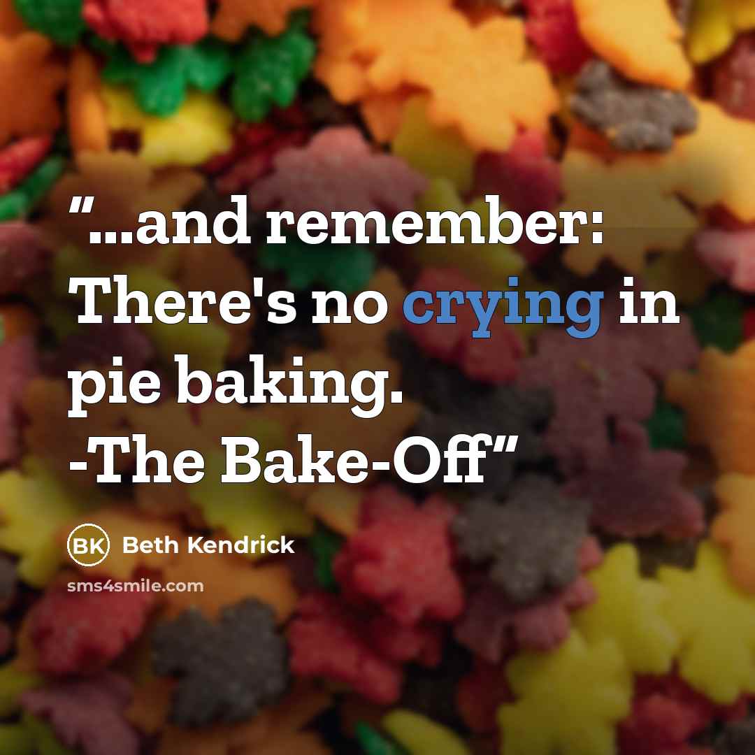 “...and remember: There's no crying in pie baking. -The Bake-Off” quote by Beth Kendrick
