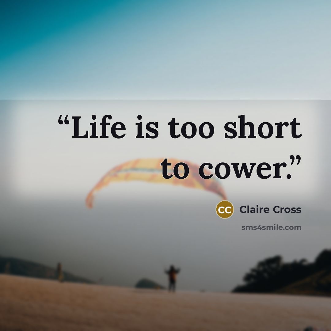 “Life is too short to cower.” quote by Claire Cross
