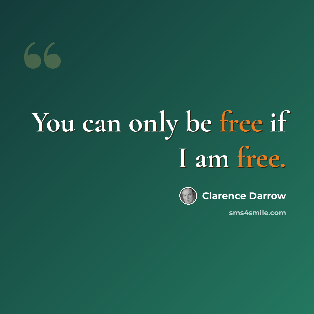 “You can only be free if I am free.” quote by Clarence Darrow